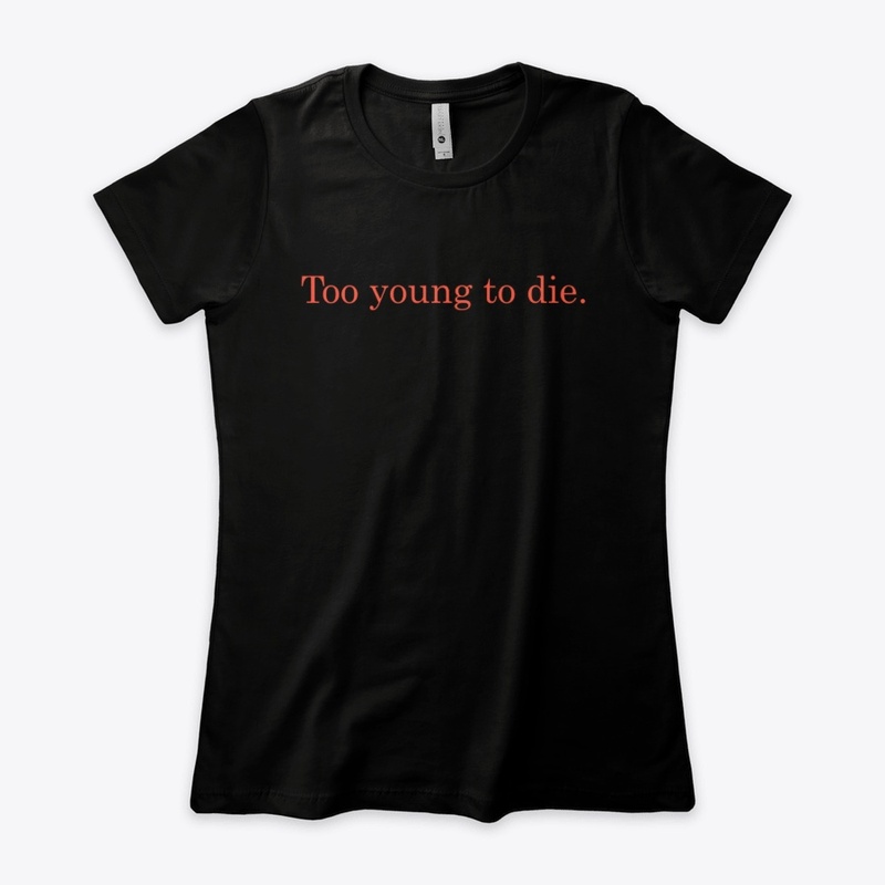 Too young to die - Men and Women's tee