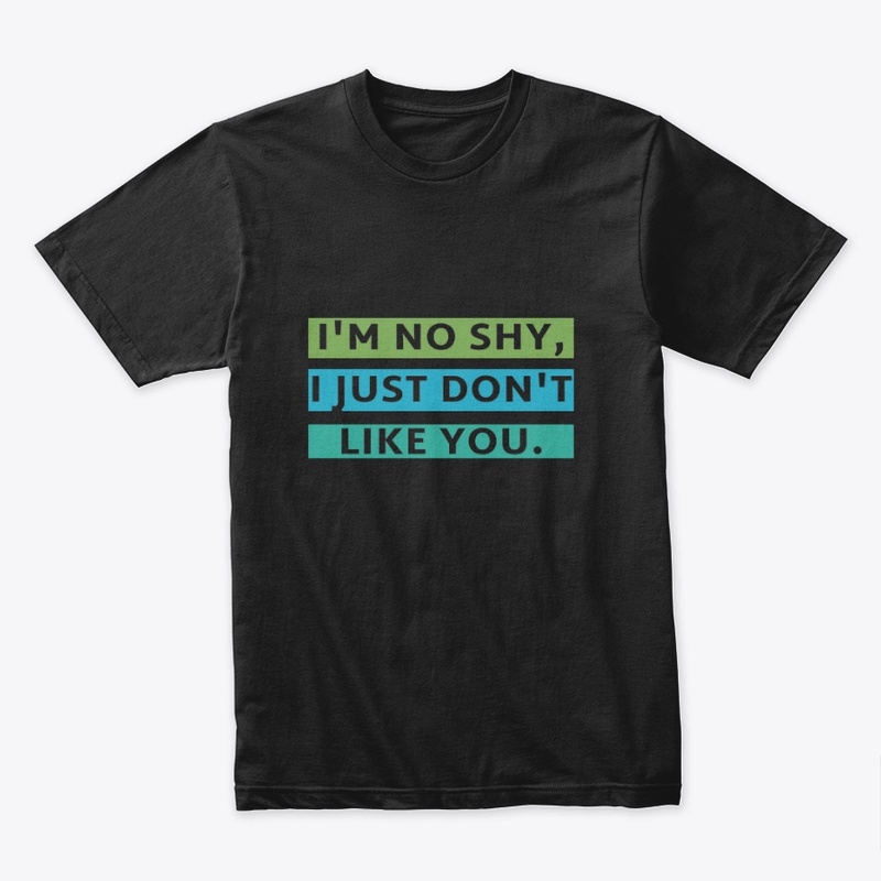 I'm No Shy. I Just Don't Like You.