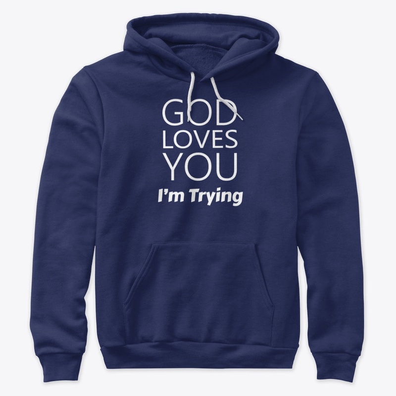 God Loves You I'm Trying