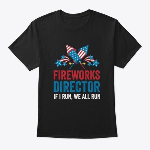 Firework Director 4 Th Of July I Run You  Black T-Shirt Front