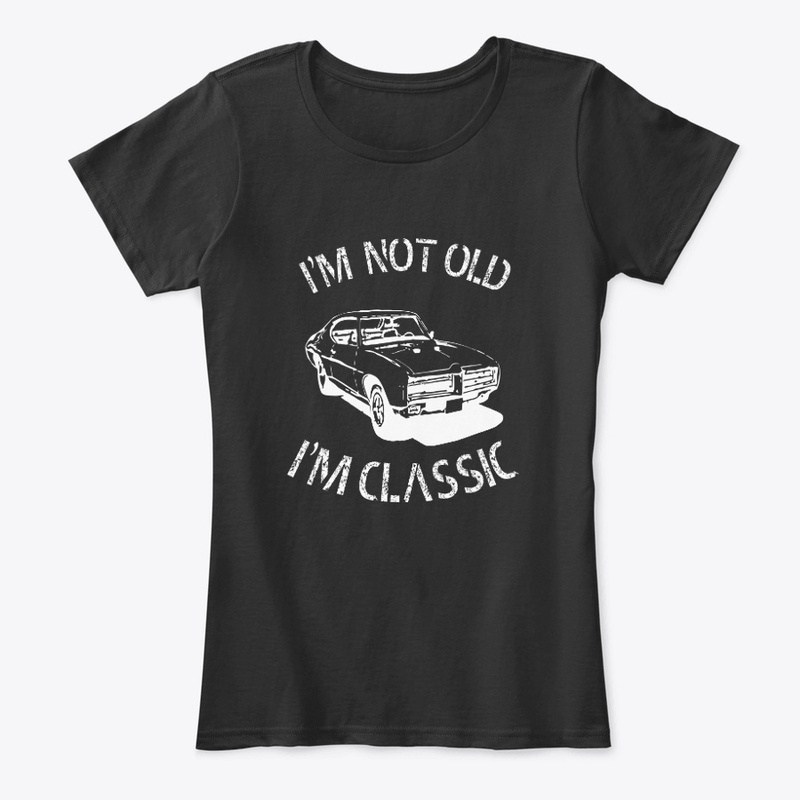 I AM NOT OLD I M CLASSIC