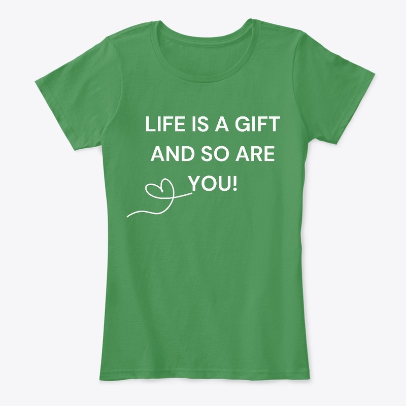 LIFE IS A GIFT AND SO ARE YOU!