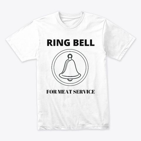 Ring Bell For Meat Service White T-Shirt Front