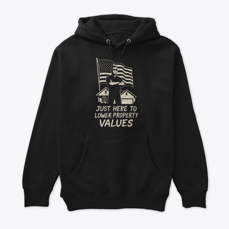 Just Here to Lower Property Values