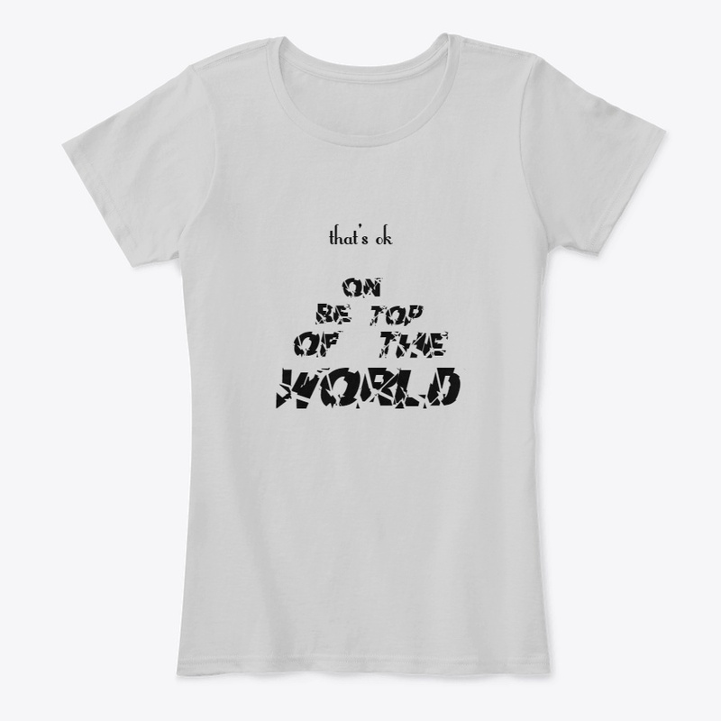 that's ok be on top of the world