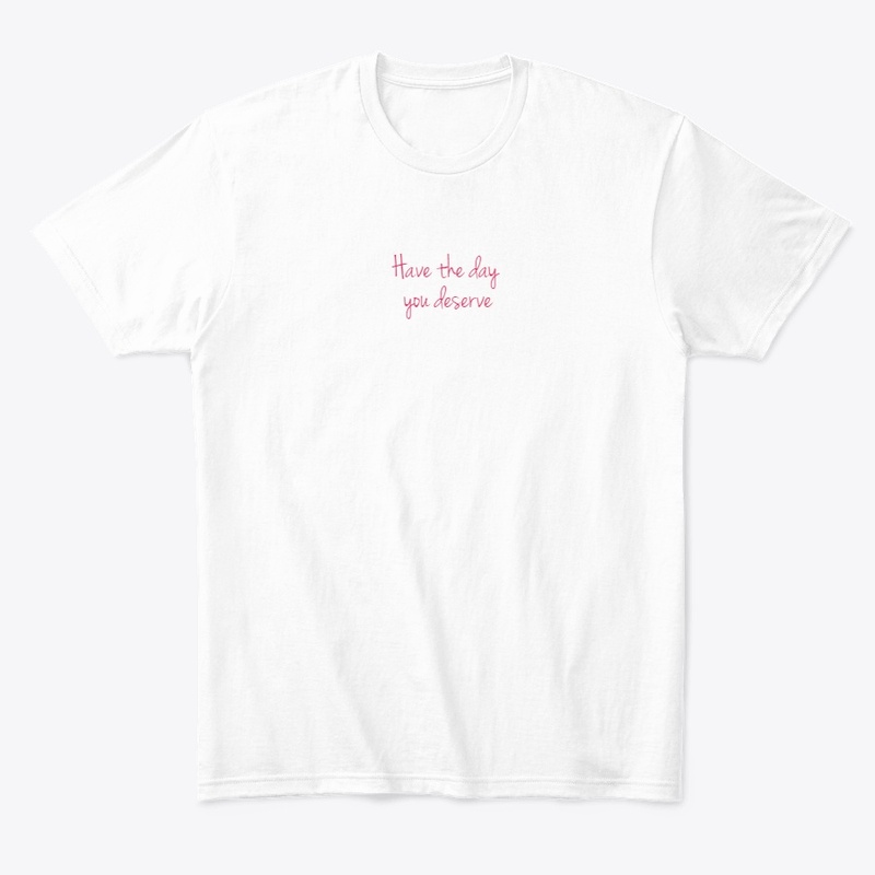Have The Day You Deserve 