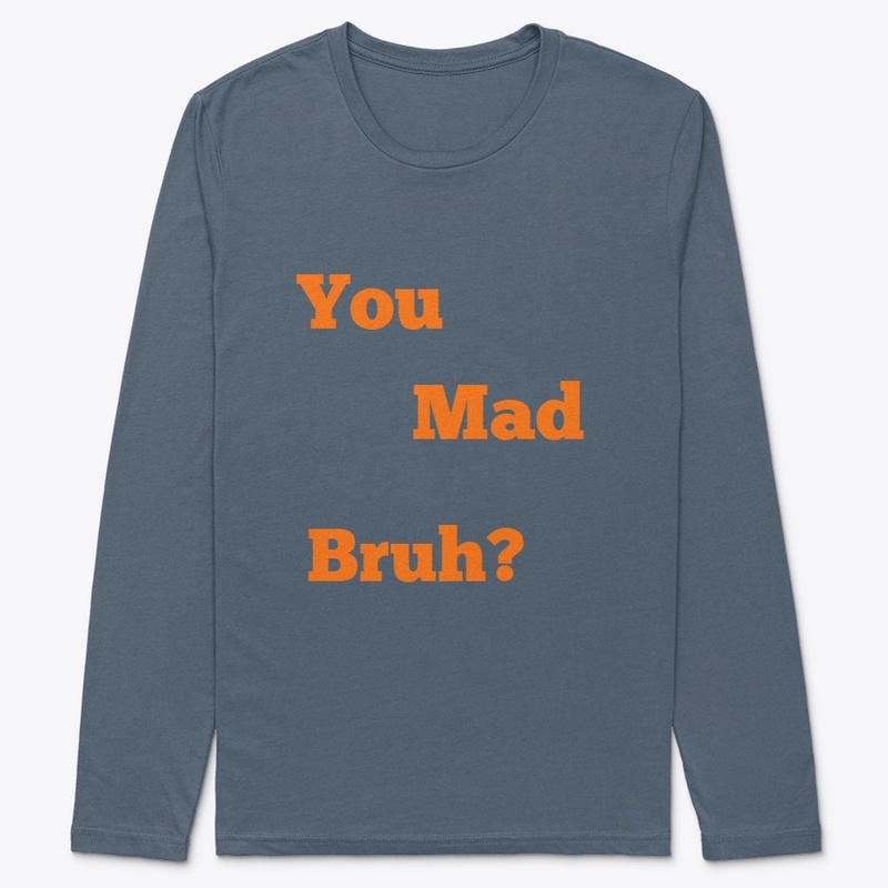 You mad bruh?