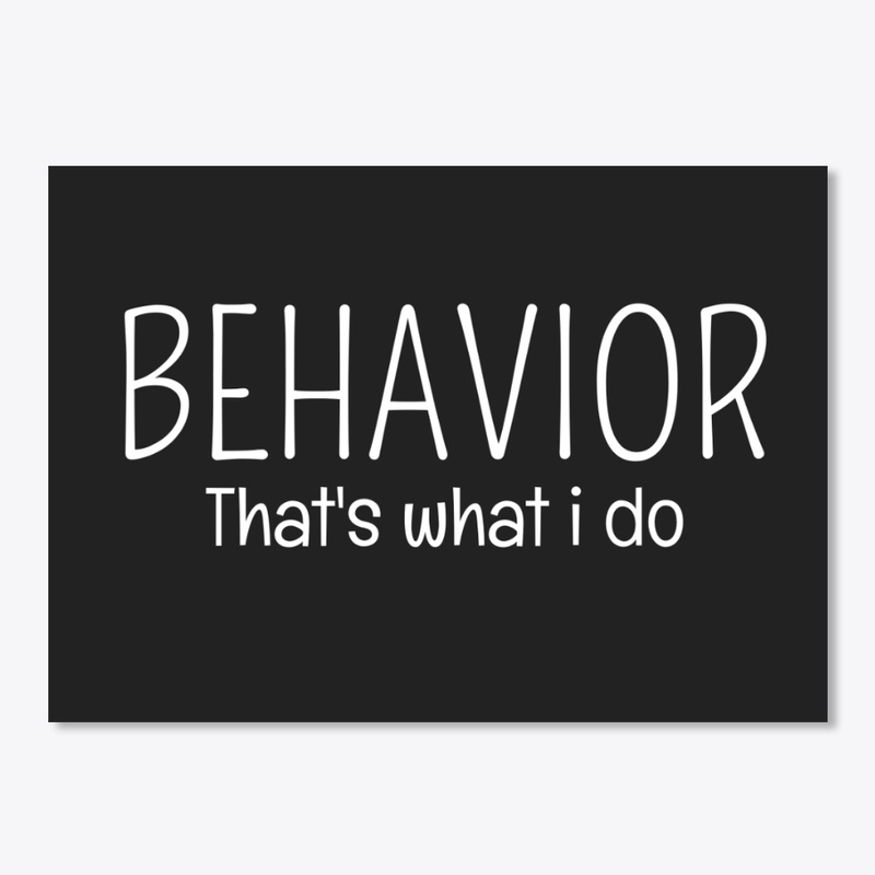 BEHAVIOR THAT'S WHAT I DO 