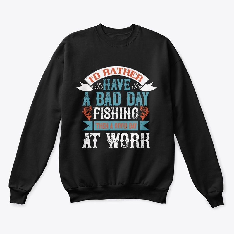 I'd Rather Have A Bad Day Fishing