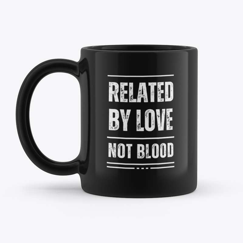 Related by Love Not Blood - Coffee Mug