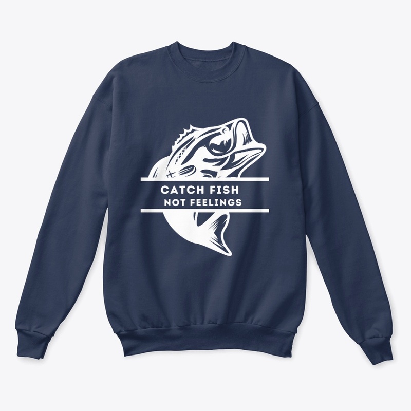 Fishing Tees: Catch Fish Not Feelings