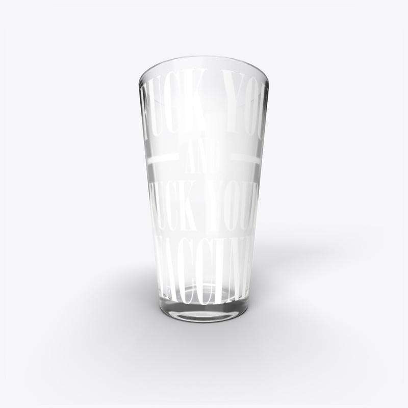 Fuck You and Fuck Your Vaccine