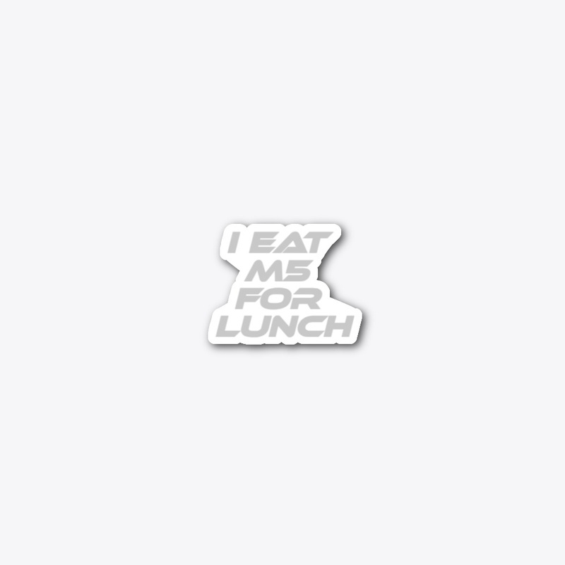 I EAT M5 FOR LUNCH