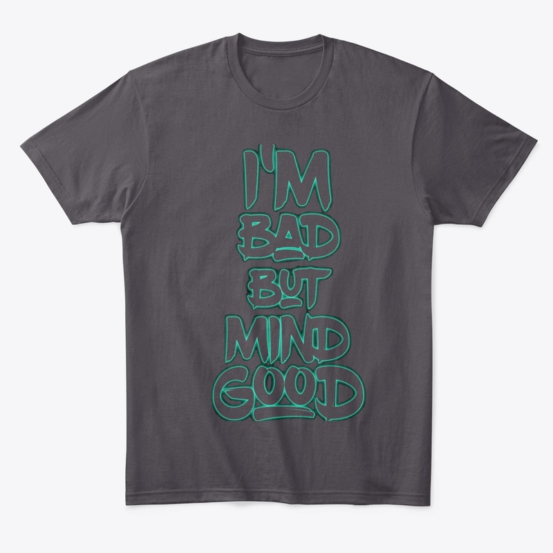I am bad but mind good T-shirt