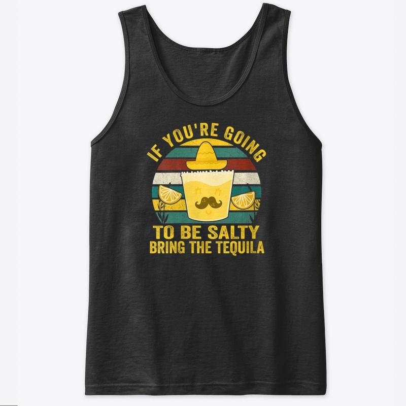 Going To Be Salty Bring The Tequila