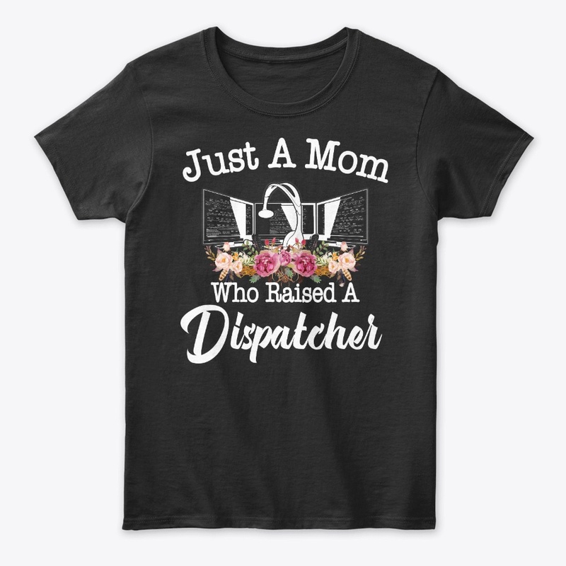 Just A Mom Who Raised A Dispatcher