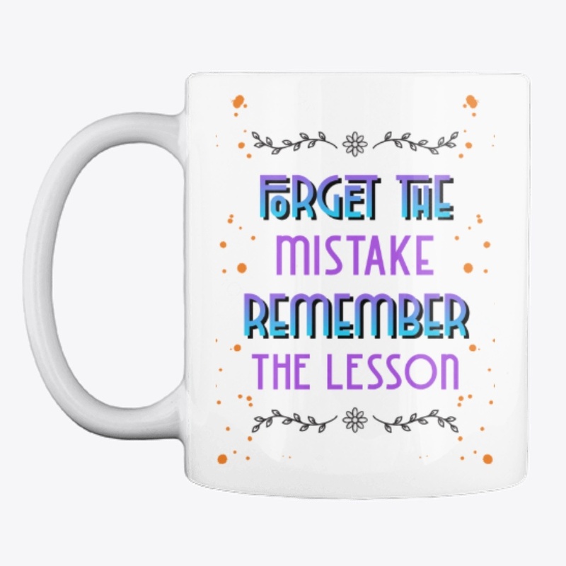 FORGET THE MISTAKE REMEMBER THE LESSON