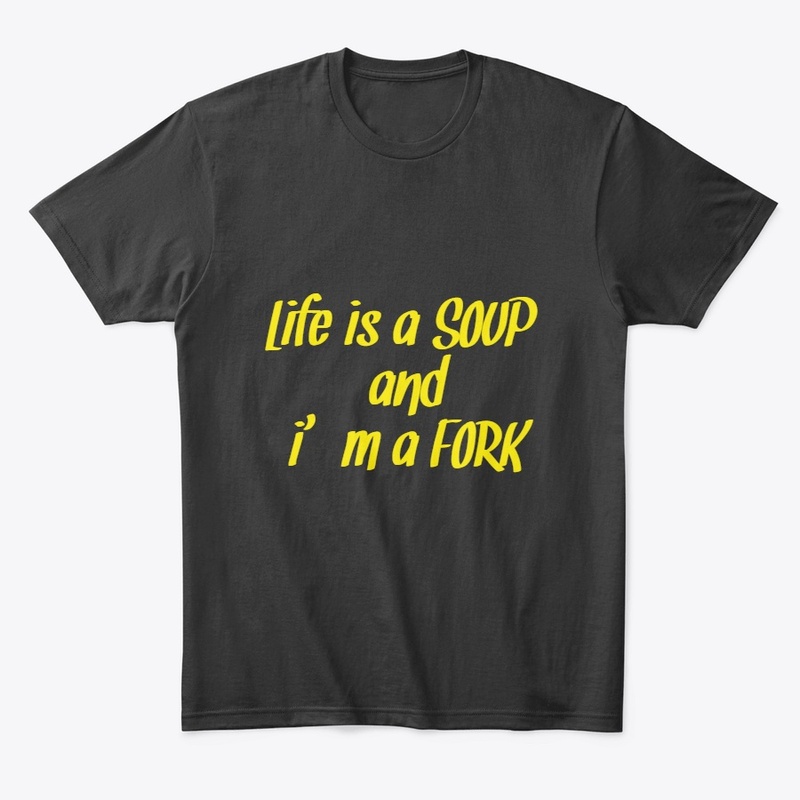 Life is a Soup and i am a Fork