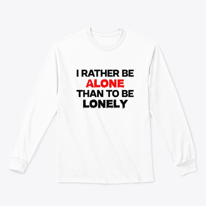 I RATHER BEALONE THAN TO BE LONELY
