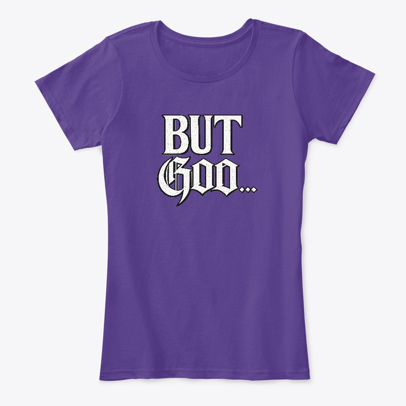 BUT God.. (Woman's comfort tee)