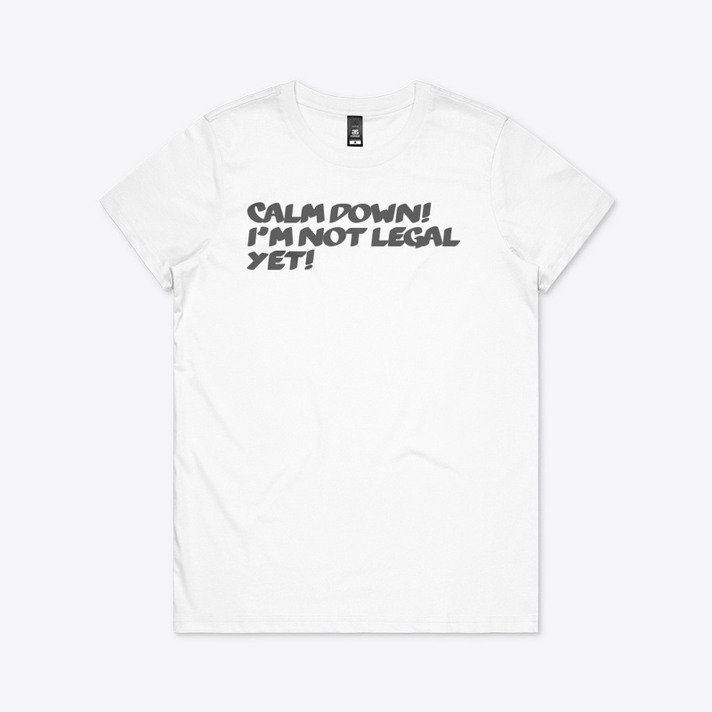 I'm not legal yet.