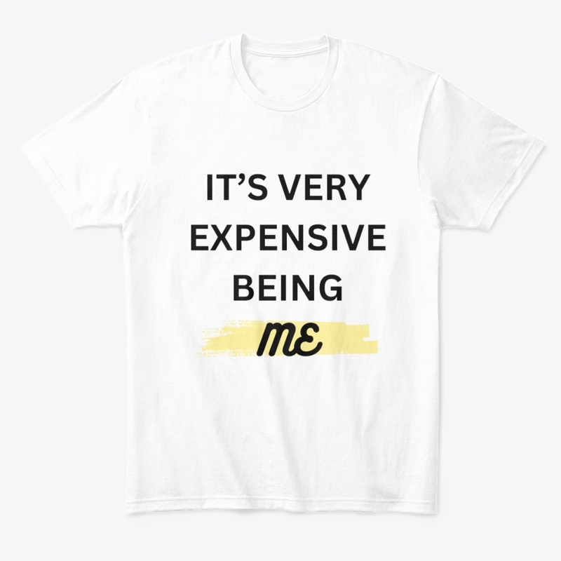 IT'S VERY EXPENSIVE BEING ME T-SHIRT