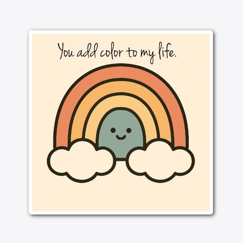 You add color to my life.