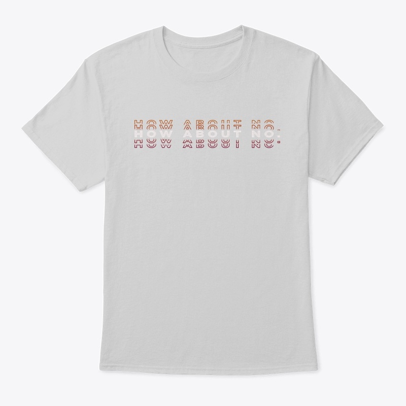 How About No TShirt 