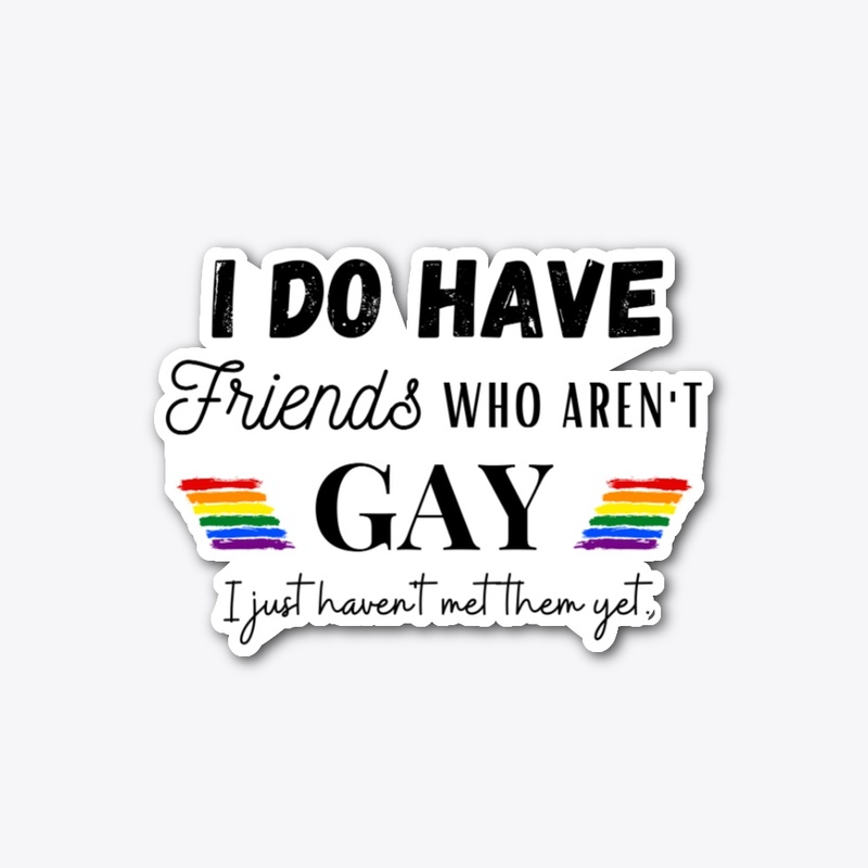 I do have friends who aren't gay