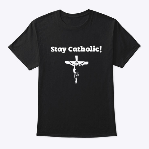 Men's 'stay Catholic!' T Shirt In Black Black T-Shirt Front