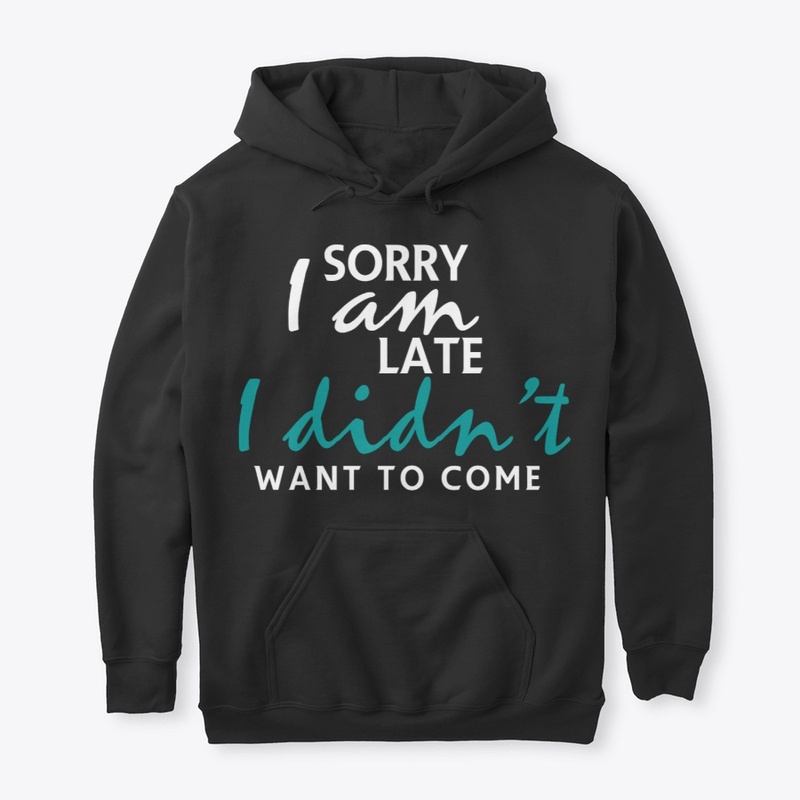 Sorry I'm Late I Didn't Want To Come 