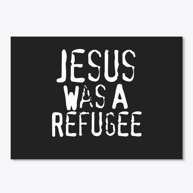 Jesus Was A Refugee