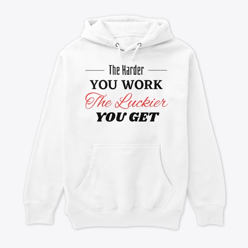 The Harder you Work The Luckier you get