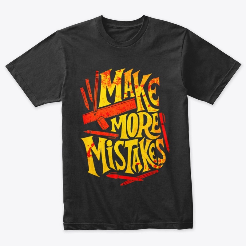 make more mistakes t shirt design