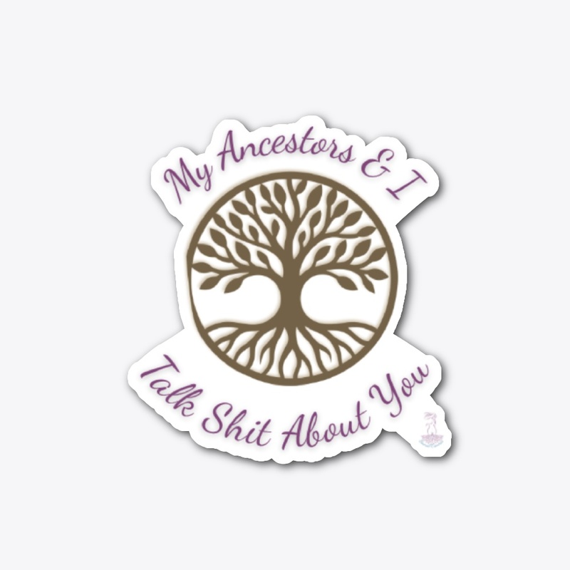My Ancestors and I Talk Sh*t About You