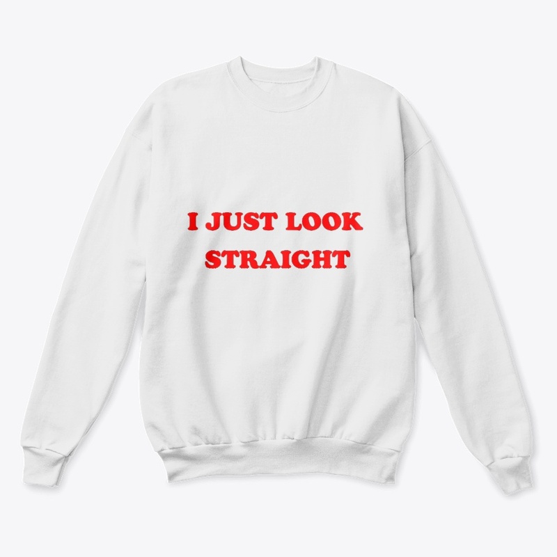 I just look straight