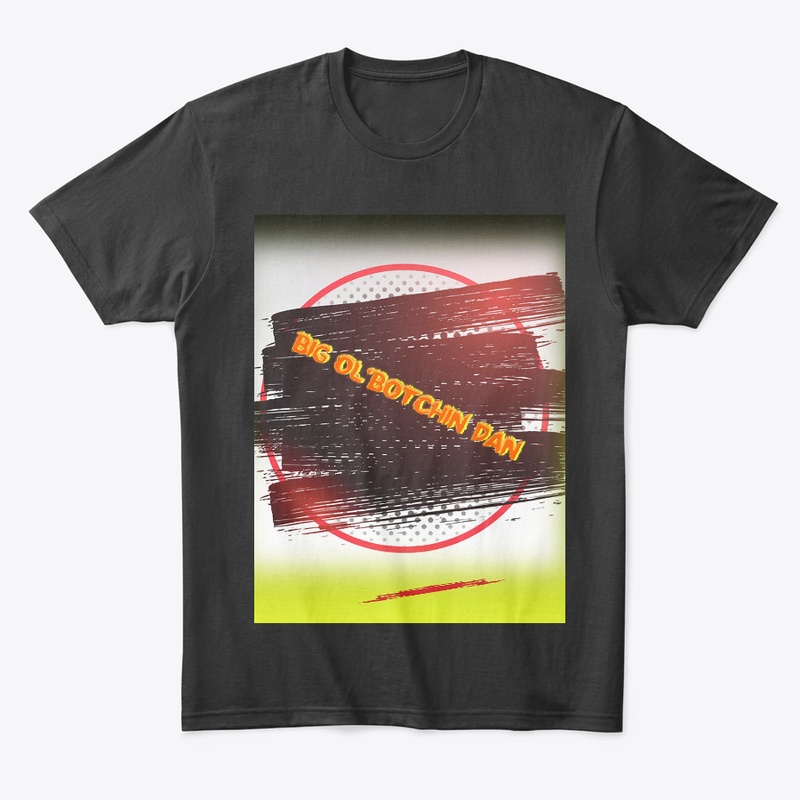 Big Dan "Big Ol' Botchin Dan" Shirt