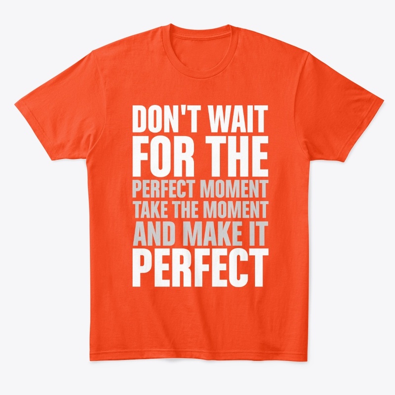 Don't wait for the perfect