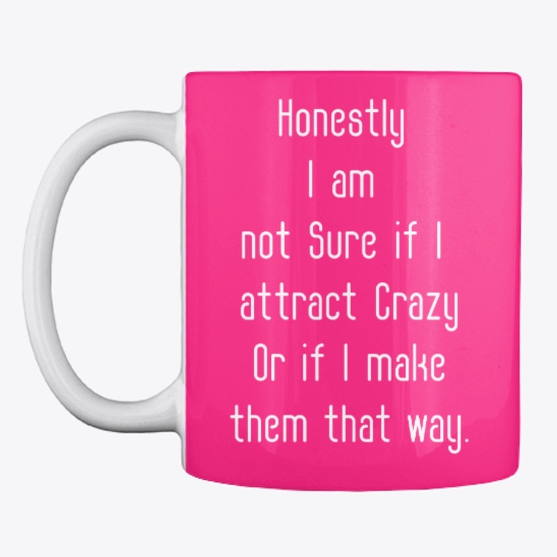 Attract Crazy Or I make them that way!