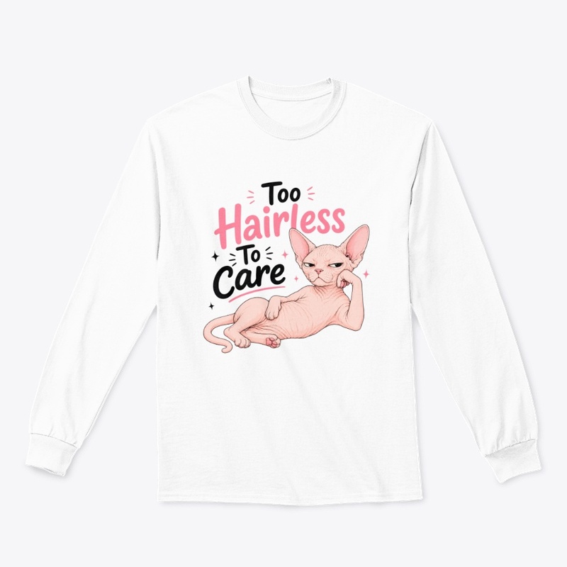 Too Hairless To Care Sphynx Cat