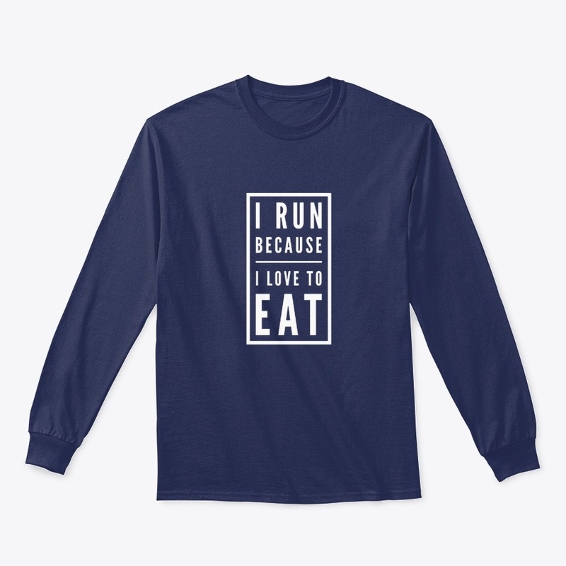 I Run Because I Love To Eat