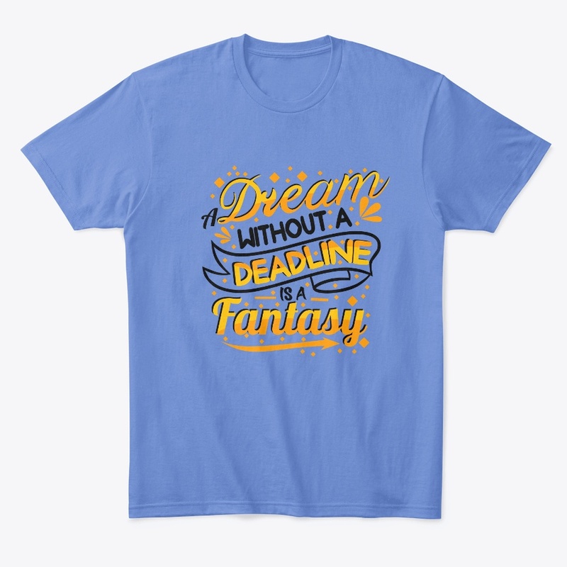 a dream without a deadline is a fantasy