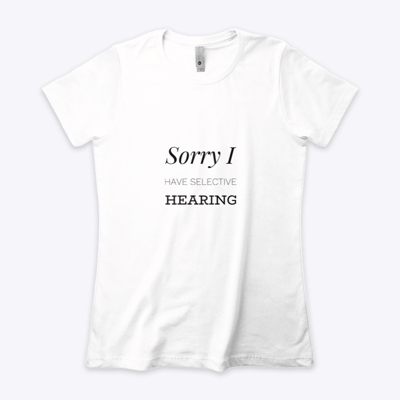 Sorry I Have Selective Hearing