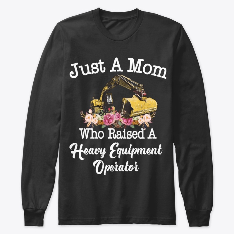 Just Mom Raised Heavy Equipment Operator