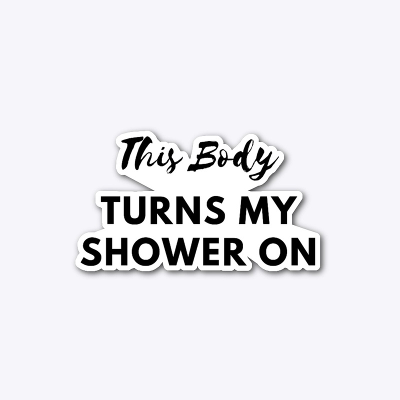 This Body Turns The Shower On 