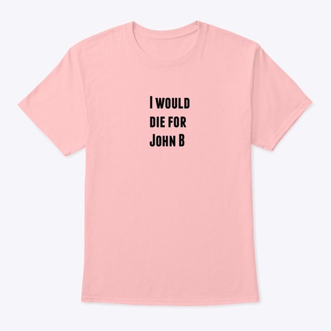 I Would Die For John B Pale Pink T-Shirt Front