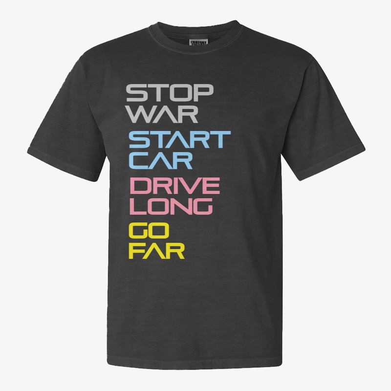 Stop War. Start Car. Drive Long. Go Far.