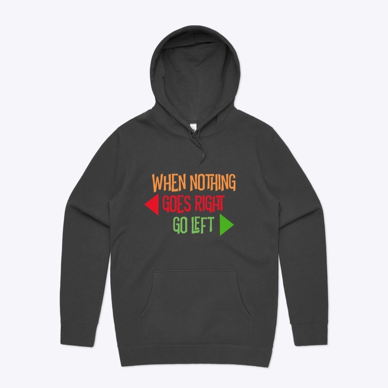 WHEN NOTHING GOES RIGHT, GO LEFT