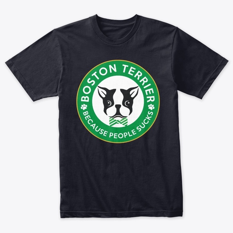 Boston Terrier - Because People Sucks