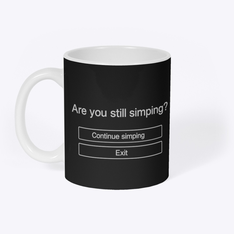 ARE YOU STILL SIMPING SHIRT?